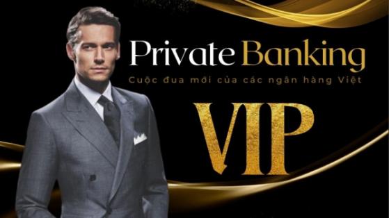Private Banking - cuộc đua mới của các ngân hàng Việt