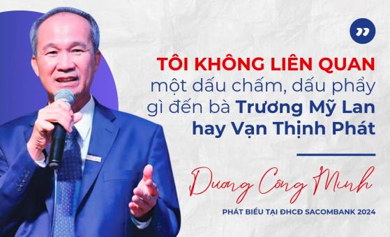 Chủ tịch Sacombank (STB) Dương Công Minh: Tôi không liên quan một dấu chấm, dấu phẩy gì đến bà Trương Mỹ Lan hay Vạn Thịnh Phát