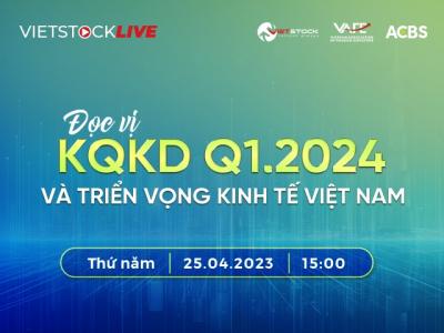 Vietstock LIVE #8: Đọc vị kết quả kinh doanh Q1/2024 và triển vọng kinh tế Việt Nam