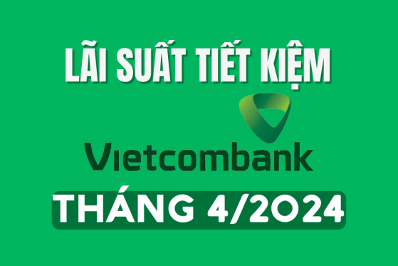 Lãi suất ngân hàng Vietcombank mới nhất tháng 4/2024